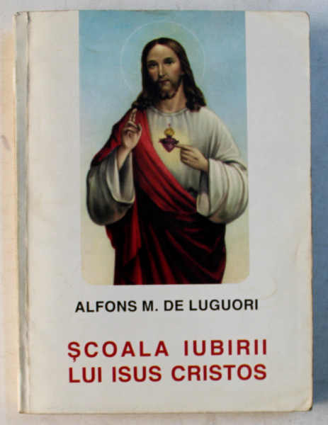 SCOALA IUBIRII LUI ISUS CRISTOS de ALFONS M . DE LUGUORI , 1996