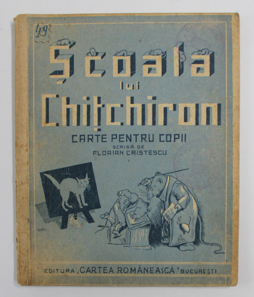 SCOALA LUI CHITCHIRON de FLORIAN CRISTESCU , 1945 , PREZINTA URME DE UZURA , COPERTA SPATE SI ULTIMELE PAGINI CU LIPSA *