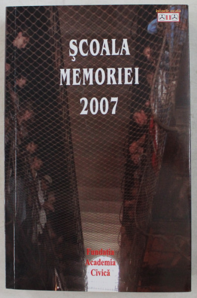 SCOALA MEMORIEI 2007 , PRELEGERI SI DISCUTII LA A X -A EDITIE A SCOLII DE VARA DE LA SIGHET , editor ACADEMIA CIVICA , 2008