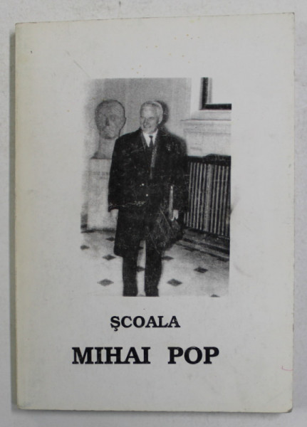 SCOALA MIHAI POP - VOLUM DEDICAT PROFESORULUI MIHAI POP LA CEA DE A 90 - A ANIVERSARE , editie de GHEORGHE DIACONU si IOAN ST. LAZAR , 1997