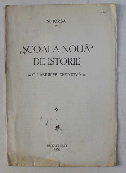 ' SCOALA NOUA ' DE ISTORIE - O LAMURIRE DEFINITIVA de N . IORGA , 1936