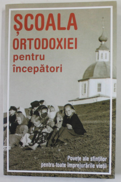 SCOALA ORTODOXIEI PENTRU INCEPATORI , POVETE ALE SFINTILOR PENTRU TOATE IMPREJURARILE VIETII , 2014
