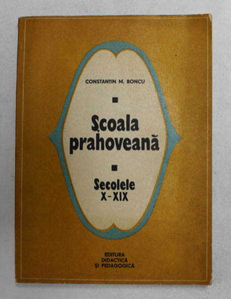 SCOALA PRAHOVEANA - SECOLELE X - XIX de CONSTANTIN M. BONCU , 1976