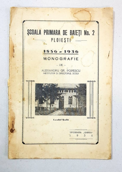 SCOALA PRIMARA DE BAIETI No. 2, PLOIESTI, MONOGRAFIE de ALEXANDRU GR. POPESCU - 1936