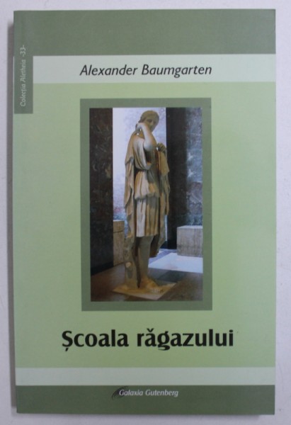 SCOALA RAGAZULUI - STUDII DE FILOSOFIE ANTICA SI MEDIEVALA  de ALEXANDER BAUMGARTEN , 2006