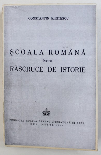 SCOALA ROMANA INTR - O RASCRUCE DE ISTORIE de CONSTANTIN KIRITESCU , 1943