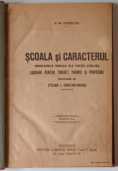 SCOALA SI CARACTERUL , PROBLEMELE MORALE ALE VIETEI SCOLARE , LUCRARE PENTRU TINERET , PARINTI SI PROFESORI , EDITIA A II - A de F. - W. FORSTER *PREZINTA SUBLINIERI IN TEXT