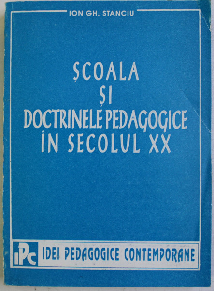 SCOALA SI DOCTRINELE PEDAGOGICE IN SECOLUL XX de ION GH. STANCIU , 1995 , DEDICATIE *