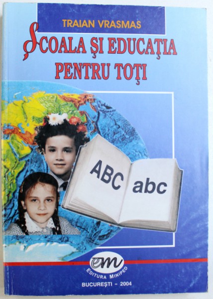 SCOALA SI EDUCATIA PENTRU TOTI de TRAIAN VRASMAS , 2004