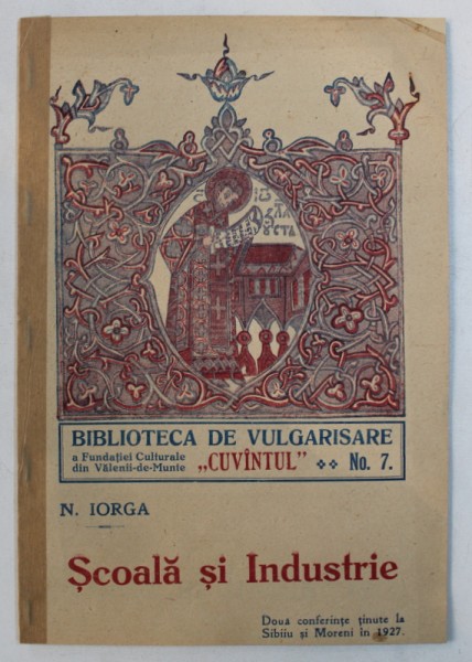 SCOALA SI INDUSTRIE - DOUA CONFERINTE TINUTE LA SIBIU SI MORENI IN 1927 de N . IORGA , 1927