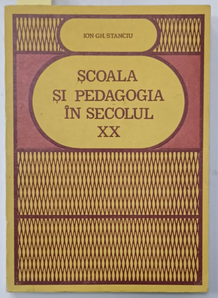 SCOALA SI PEDAGOGIA IN SECOLUL XX de ION GH. STANCIU , 1983 , DEDICATIE *