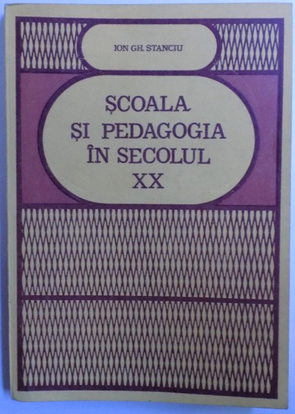 SCOALA SI PEDAGOGIA IN SECOLUL XX de ION GH. STANCIU, 1983