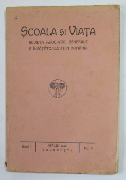SCOALA SI VIATA , REVISTA ASOCIATIEI GENERALE A INVATATORILOR DIN ROMANIA , ANUL I , NR.4, APRILIE  , 1930
