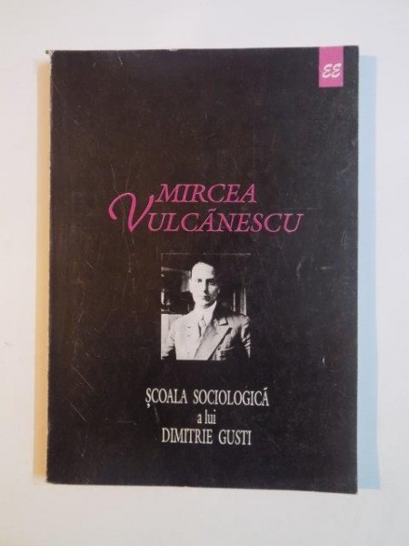 SCOALA SOCIOLOGICA A LUI DIMITRIE GUSTI de MIRCEA VULCANESCU 1998