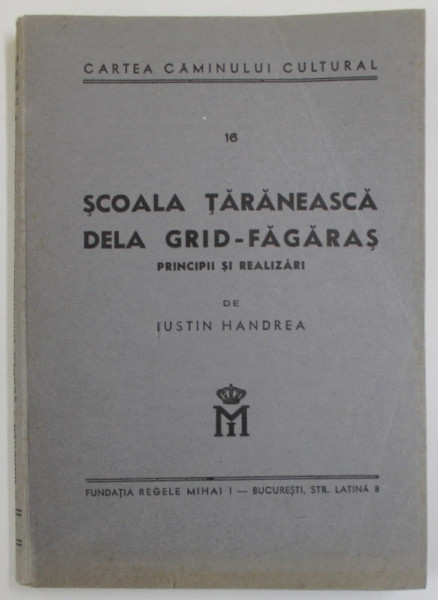 SCOALA TARANEASCA DELA GRID - FAGARAS , PRINCIPII SI REALIZARI de IUSTIN HANDREA , EDITIE  INTERBELICA