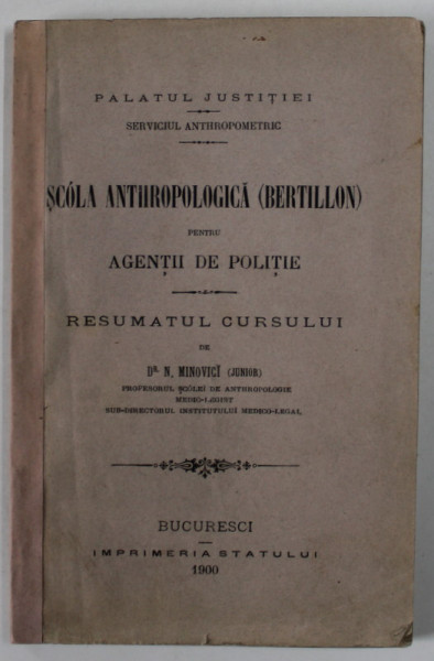 SCOLA  ANTHROPOLOGICA ( BERTILLON ) PENTRU AGENTII DE POLITIE - REZUMATUL CURSULUI de Dr. N. MINOVICI ( JUNIOR ) , 1900