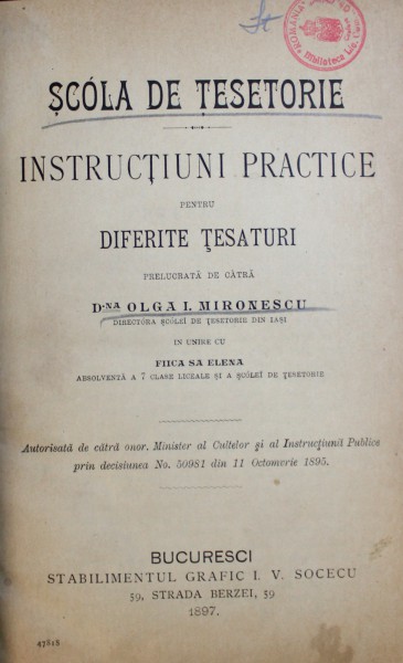SCOLA DE TESATORIE - INSTRUCTIUNI PRACTICE PENTRU DIFERITE TESATURI , prelucrata de catra OLGA I. MIRONESCU , 1897