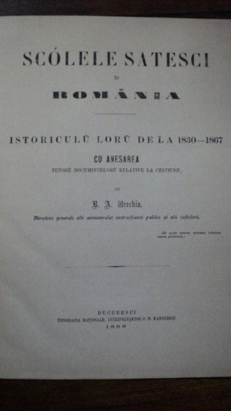 SCOLILE SATESTI IN ROMANIA, ISTORICUL LOR DE LA 1830 1867, V. A. URECHIA, BUCURESTI, 1868