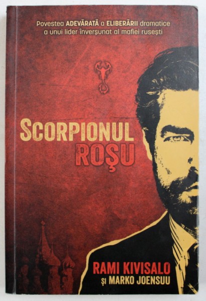 SCORPIONUL ROSU - POVESTEA ADEVARATA A ELIBERARII DRAMATICE A UNUI LIDER INVERSUNAT AL MAFIEI RUSESTI de RAMI KIVISALO si MARKO JOENSUU , 2012