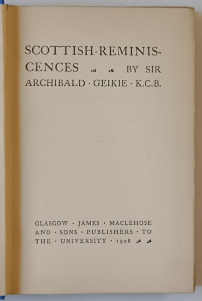 SCOTTISH REMINISCENCES by SIR ARCHIBALD GEIKIE , 1908