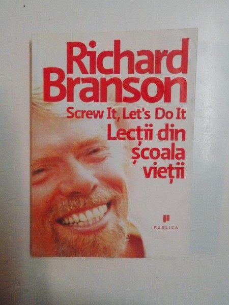 SCREW IT , LET'S DO IT , LECTII DIN SCOALA VIETII de RICHARD BRANSON , 2009