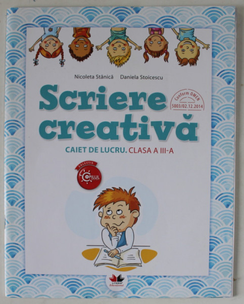 SCRIERE CREATIVA , CAIET DE LUCRU , CLASA A - III -A de NICOLETA STANICA si DANIELA STOICESCU , 2017