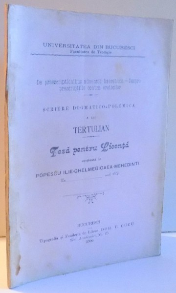 SCRIERE DOGMATICO-POLEMICA A LUI TERTULIAN, TEZA PENTRU LICENTA SUSTINUTA DE POPESCU ILIE-GHELMEGIOAEA , 1906