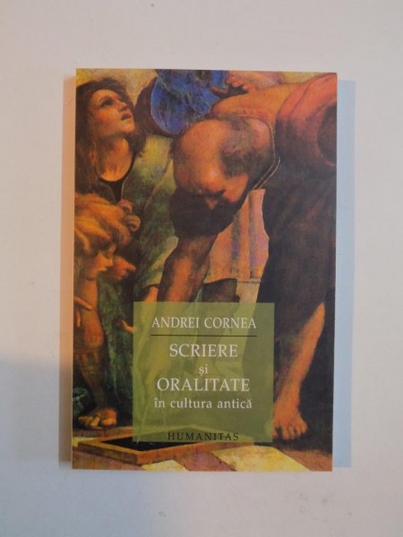 SCRIERE SI ORALITATE IN CULTURA ANTICA de ANDREI CORNEA 2006