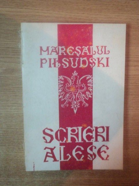 SCRIERI ALESE de MARESALUL PILSUDSKI , TRADUCERE DE EMIL BIEDRZYCKI , 1936