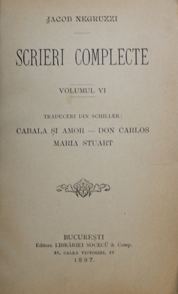 SCRIERI COMPLECTE , VOLUMUL VI  : TRADUCERI DIN SCHILLER : CABALA SI AMOR , DON CARLOS , MARIA STUART de JACOB NEGRUZZI , 1897
