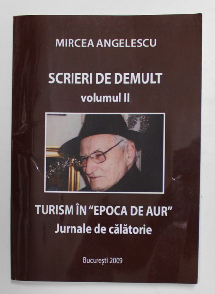 SCRIERI DE DEMULT - TURISM IN '' EPOCA DE AUR '' - JURNALE DE CALATORIE de MIRCEA ANGELESCU , 2009 , DEDICATIE *