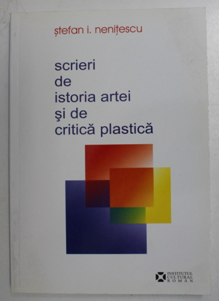 SCRIERI DE ISTORIA ARTEI SI DE CRITICA PLASTICA de STEFAN I. NENITESCU , 2008