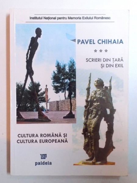 SCRIERI DIN TARA SI DIN EXIL , VOL. III - CULTURA ROMANA SI CULTURA EUROPEAN  de PAVEL CHIHAIA , 2007