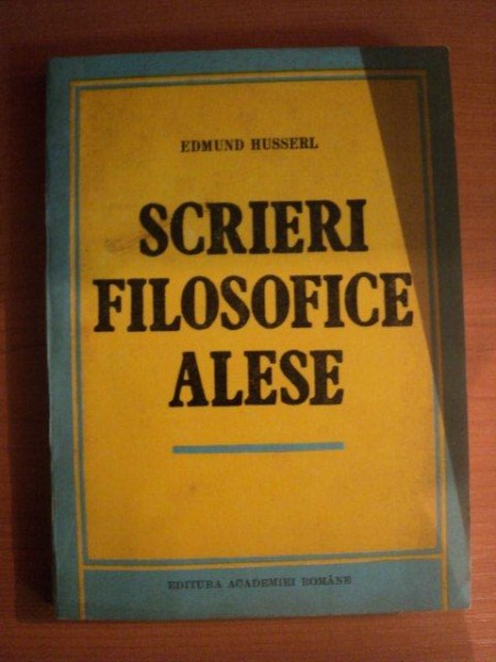 SCRIERI FILOSOFICE ALESE de EDMUND HUSSERL , Bucuresti 1993