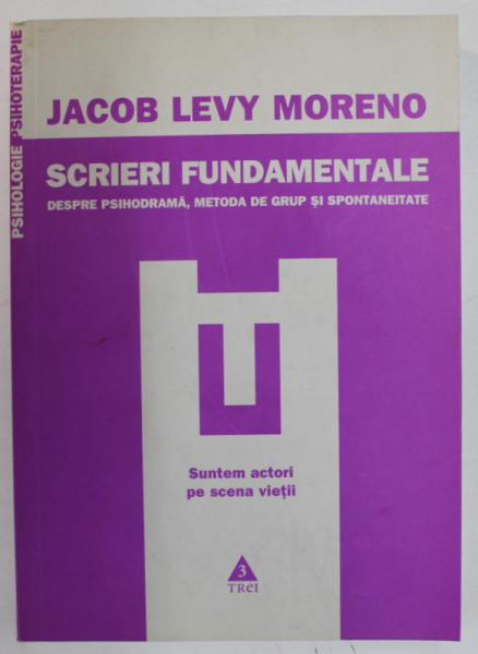 SCRIERI FUNDAMENTALE.DESPRE PSIHODRAMA , METODA DE GRUP SI SPONTANEITATE de JACOB LEVY MORENO , 2009 *COPERTA SPATE PREZINTA HALOURI DE APA