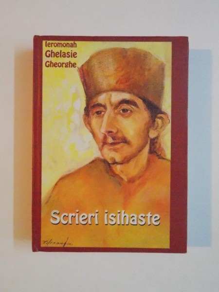 SCRIERI ISIHASTE , MINIDOGMATICA , PRACTICA ISIHASTA , MIC DICTIONAR ISIHAST de IERO. GHELASIE GHEORGHE , 2006