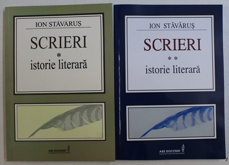 SCRIERI , ISTORIE LITERARA , VOLUMELE I - II de ION STAVARUS , 2010
