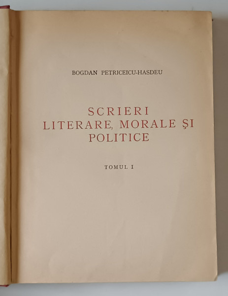 SCRIERI LITERARE , MORALE SI POLITICE de BOGDAN PETRICEICU - HASDEU , TOMUL I , editie critica de MIRCEA ELIADE , 1937
