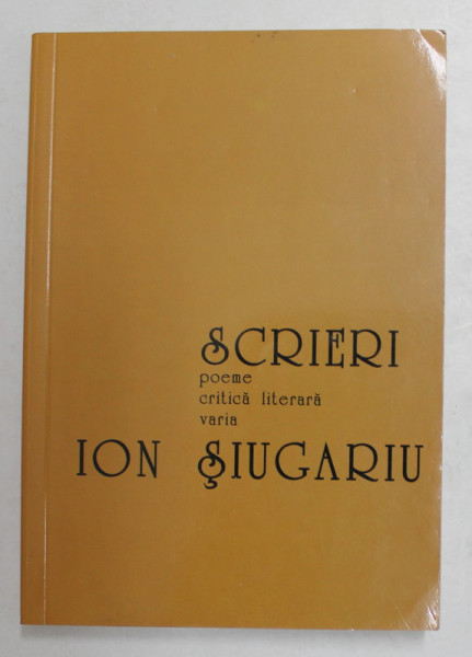 SCRIERI - POEME , CRITICA LITERARA , VARIA de ION SIUGARIU , 2006