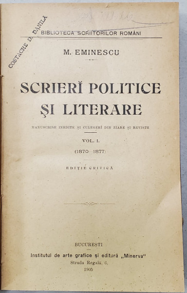 SCRIERI POLITICE SI LITERARE de MIHAI EMINESCU ,  MANUSCRISE INEDITE SI CULEGERI DIN ZIARE SI REVISTE , VOL I (1870 - 1877) , EDITIE CRITICA , 1905 ,