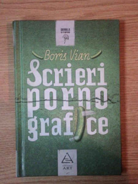 SCRIERI PORNOGRAFICE, PRECEDATE DE UTILITATEA UNEI LITERATURI EROTICE de  BORIS VIAN, 2011