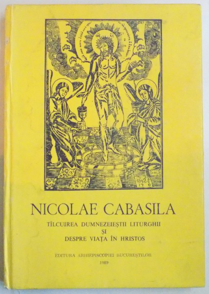 SCRIERI TALCUIREA DUMNEZEIESTII LITURGHII SI DESPRE VIATA IN HRISTOS de NICOLAE CABASILA ,1989