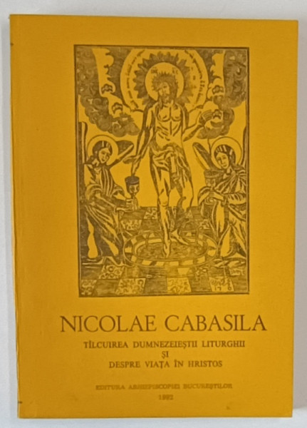 SCRIERI TALCUIREA DUMNEZEIESTII LITURGHII SI DESPRE VIATA IN HRISTOS de NICOLAE CABASILA ,1992