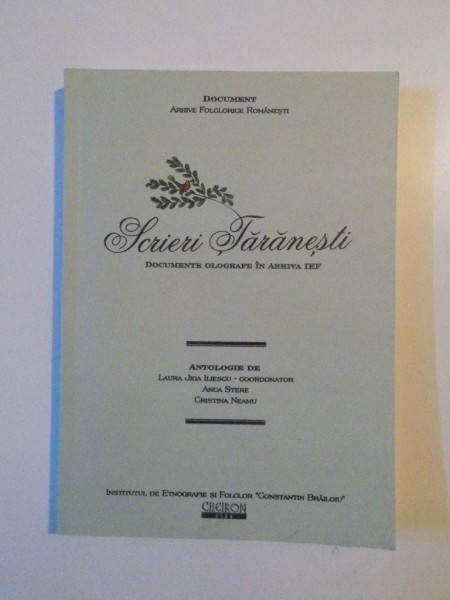 SCRIERI TARANESTI , DOCUMENTE OLOGRAFE IN ARHIVA IEF de LARA JIGA ILIESCU , ANCA STERE , CRISTINA NEAMU , 2005