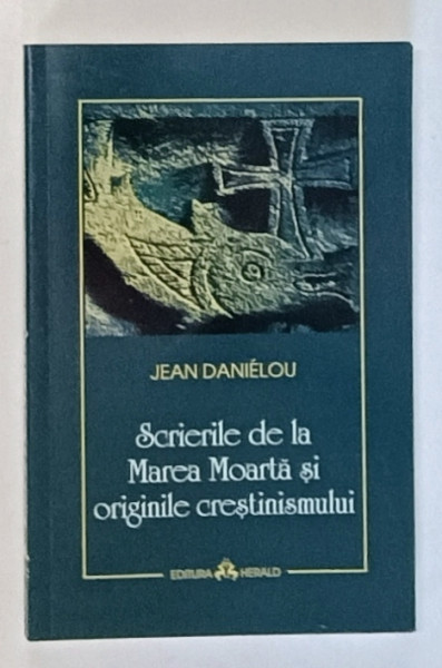 SCRIERILE DE LA MAREA MOARTA SI ORIGINILE CRESTINISMULUI de JEAN DANIELOU , 2009