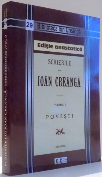 SCRIERILE LUI IOAN CREANGA, VOL I, POVESTI de DANIEL CORBU, EDITIE ANASTATICA , 2013