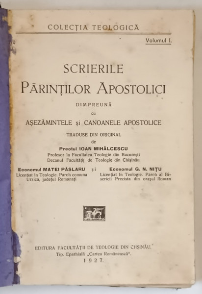 SCRIERILE PARINTILOR APOSTOLICI DIMPREUNA CU ASEZAMINTELE SI CANOANELE APOSTOLICE TRADUSE DIN ORIGINAL de PREOTUL IOAN MIHALCESCU , 1927 *PREZINTA SUBLINIERI IN TEXT