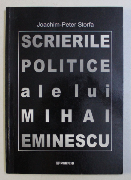 SCRIERILE POLITICE ALE LUI MIHAI EMINESCU de JOACHIM-PETER STORFA , 2003 *PREZINTA SUBLINIERI IN TEXT