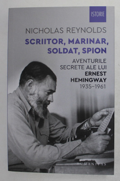 SCRIITOR , MARINAR , SOLDAT , SPION - AVENTURILE SECRETE ALE LUI ERNEST HEMINGWAY 1935 - 1961 de NICHOLAS REYNOLDS , 2021
