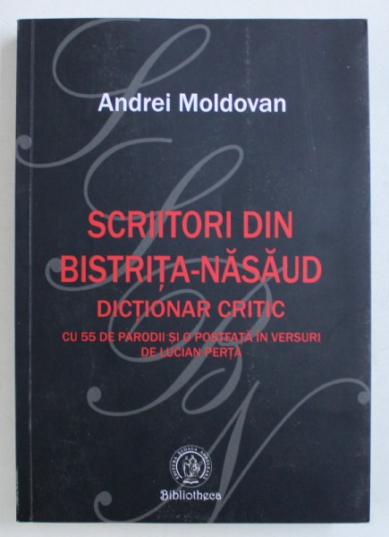 SCRIITORI DIN BISTRITA - NASAUD - DICTIONAR CRITIC de ANDREI MOLDOVAN, 2018